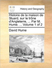 Image for Histoire de La Maison de Stuard, Sur Le Trone D'Angleterre, ... Par M. Hume. ... Volume 1 of 2