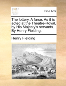 Image for The Lottery. a Farce. as It Is Acted at the Theatre-Royal, by His Majesty's Servants. by Henry Fielding.