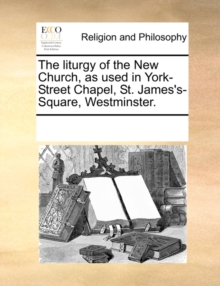 Image for The Liturgy of the New Church, as Used in York-Street Chapel, St. James's-Square, Westminster.
