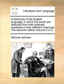 Image for A Dictionary of the English Language; In Which the Words Are Deduced from Their Originals, Explained in Their Different Meanings the Eleventh Edition Volume 2 of 2