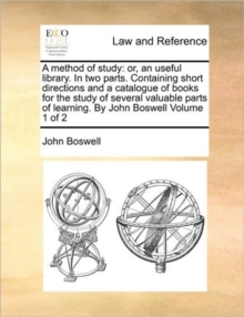 Image for A method of study: or, an useful library. In two parts. Containing short directions and a catalogue of books for the study of several valuable parts o