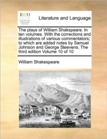 Image for The Plays of William Shakspeare. in Ten Volumes. with the Corrections and Illustrations of Various Commentators; To Which Are Added Notes by Samuel Johnson and George Steevens. the Third Edition Volum
