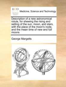 Image for Description of a New Astronomical Rotula, for Shewing the Rising and Setting of the Sun, Moon, and Stars, with the Place of the Moon's Node, and the Mean Time of New and Full Moons