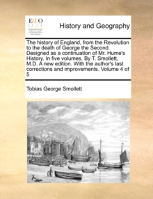 Image for The history of England, from the Revolution to the death of George the Second. Designed as a continuation of Mr. Hume's History. In five volumes. By T. Smollett, M.D. A new edition. With the author's 