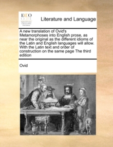 Image for A new translation of Ovid's Metamorphoses into English prose, as near the original as the different idioms of the Latin and English languages will allow. With the Latin text and order of construction 