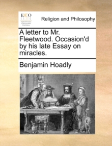 Image for A letter to Mr. Fleetwood. Occasion'd by his late Essay on miracles.
