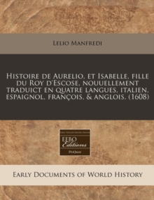 Image for Histoire de Aurelio, Et Isabelle, Fille Du Roy D'Escose, Nouuellement Traduict En Quatre Langues, Italien, Espaignol, Fran OIS, & Anglois. (1608)