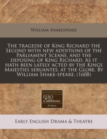 Image for The Tragedie of King Richard the Second with New Additions of the Parliament Sceane, and the Deposing of King Richard. as It Hath Been Lately Acted by the Kings Maiesties Seruantes, at the Globe. by W