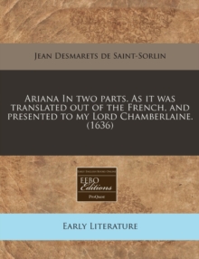 Image for Ariana in Two Parts. as It Was Translated Out of the French, and Presented to My Lord Chamberlaine. (1636)