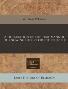Image for A Declaration of the True Manner of Knowing Christ Crucified (1611)
