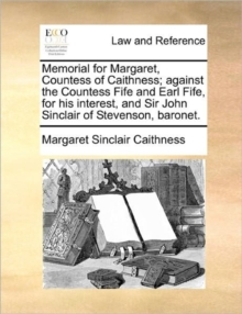 Image for Memorial for Margaret, Countess of Caithness; against the Countess Fife and Earl Fife, for his interest, and Sir John Sinclair of Stevenson, baronet.