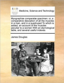 Image for Myographiae comparatae specimen : or, a comparative desciption of all the muscles in a man, and in a quadruped To which is added, an account of the muscles peculiar to a women With an etymological tab