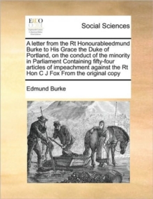 Image for A letter from the Rt Honourableedmund Burke to His Grace the Duke of Portland, on the conduct of the minority in Parliament Containing fifty-four articles of impeachment against the Rt Hon C J Fox Fro