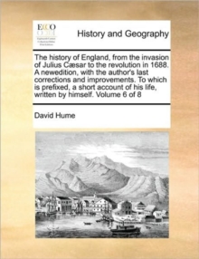 Image for The history of England, from the invasion of Julius Caesar to the revolution in 1688. A newedition, with the author's last corrections and improvements. To which is prefixed, a short account of his li