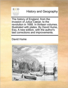 Image for The history of England, from the invasion of Julius Caesar, to the revolution in 1688. In thirteen volumes. Illustrated with plates. By David Hume, Esq. A new edition, with the author's last correctio