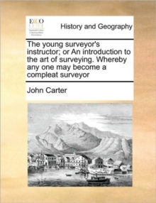 Image for The Young Surveyor's Instructor; Or an Introduction to the Art of Surveying. Whereby Any One May Become a Compleat Surveyor