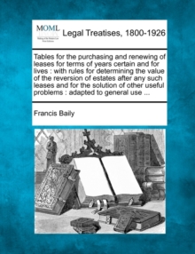 Tables for the Purchasing and Renewing of Leases for Terms of Years Certain and for Lives by ...