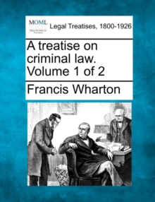 Image for A treatise on criminal law. Volume 1 of 2