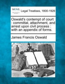 Image for Oswald's Contempt of Court : Committal, Attachment, and Arrest Upon Civil Process: With an Appendix of Forms.