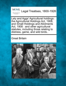 Image for Lely and Aggs' Agricultural holdings : the Agricultural Holdings Act, 1908, and Small Holdings and Allotments Act, 1908: and other agricultural statutes, including those relating to distress, game, an