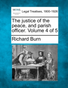 Image for The justice of the peace, and parish officer. Volume 4 of 5