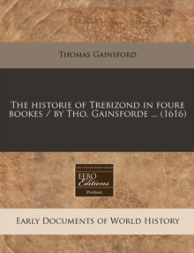 Image for The Historie of Trebizond in Foure Bookes / By Tho. Gainsforde ... (1616)