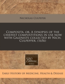 Image for Composita, Or, a Synopsis of the Chiefest Compostitions in Use Now with Galenists Collected by Nich. Culpepper. (1656)