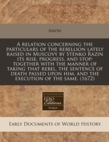 Image for A Relation Concerning the Particulars of the Rebellion Lately Raised in Muscovy by Stenko Razin Its Rise, Progress, and Stop