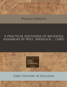 Image for A Practical Discourse of Religious Assemblies by Will. Sherlock ... (1682)