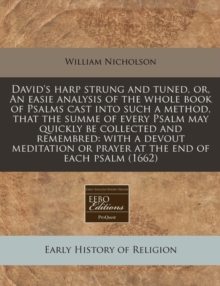 Image for David's Harp Strung and Tuned, Or, an Easie Analysis of the Whole Book of Psalms Cast Into Such a Method, That the Summe of Every Psalm May Quickly Be Collected and Remembred : With a Devout Meditatio