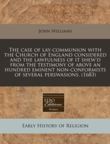 Image for The Case of Lay-Communion with the Church of England Considered; And the Lawfulness of It Shew'd from the Testimony of Above an Hundred Eminent Non-Conformists of Several Perswasions. (1683)