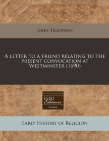 Image for A Letter to a Friend Relating to the Present Convocation at Westminster (1690)