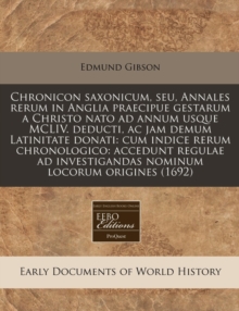 Image for Chronicon Saxonicum, Seu, Annales Rerum in Anglia Praecipue Gestarum a Christo NATO Ad Annum Usque MCLIV. Deducti, AC Jam Demum Latinitate Donati