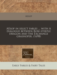 Image for Aesop in Select Fables ... with a Dialogue Between Bow-Steeple Dragon and the Exchange Grashoper. (1698)