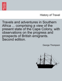Image for Travels and adventures in Southern Africa ... comprising a view of the present state of the Cape Colony, with observations on the progress and prospects of British emigrants. Second edition.