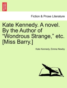 Image for Kate Kennedy. a Novel. by the Author of "Wondrous Strange," Etc. [Miss Barry.]