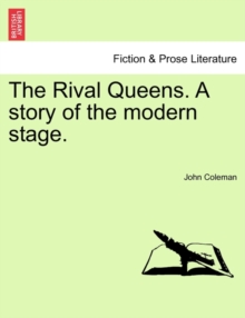 The Rival Queens. a Story of the Modern Stage. by Coleman, John ...