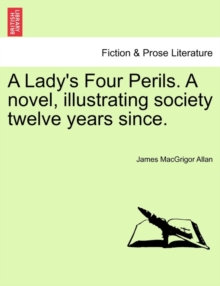 Image for A Lady's Four Perils. a Novel, Illustrating Society Twelve Years Since.
