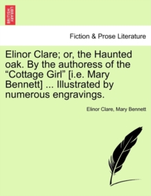 Image for Elinor Clare; or, the Haunted oak. By the authoress of the "Cottage Girl" [i.e. Mary Bennett] ... Illustrated by numerous engravings.