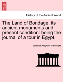 Image for The Land of Bondage, Its Ancient Monuments and Present Condition