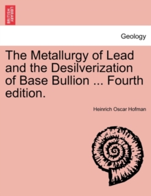 Image for The Metallurgy of Lead and the Desilverization of Base Bullion ... Fourth Edition.