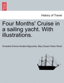 Four Months' Cruise in a Sailing Yacht. with Illustrations. by Edgcumbe ...