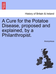 Image for A Cure for the Potatoe Disease, Proposed and Explained, by a Philanthropist.