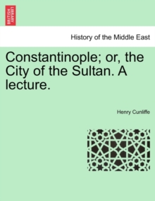 Image for Constantinople; Or, the City of the Sultan. a Lecture.