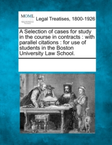 Image for A Selection of Cases for Study in the Course in Contracts : With Parallel Citations: For Use of Students in the Boston University Law School.