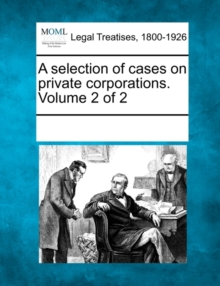 Image for A selection of cases on private corporations. Volume 2 of 2