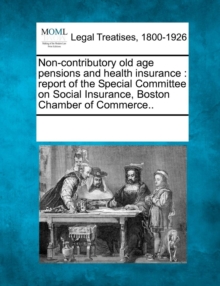 Image for Non-contributory old age pensions and health insurance : report of the Special Committee on Social Insurance, Boston Chamber of Commerce..