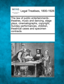 Image for The Law of Public Entertainments : Theatres, Music and Dancing, Stage Plays, Cinematographs, Copyright, Sunday Performances, Children, Theatrical Cases and Specimen Contracts.