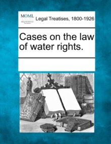 Image for Cases on the law of water rights.