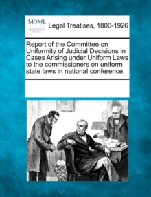Image for Report of the Committee on Uniformity of Judicial Decisions in Cases Arising Under Uniform Laws to the Commissioners on Uniform State Laws in National Conference.